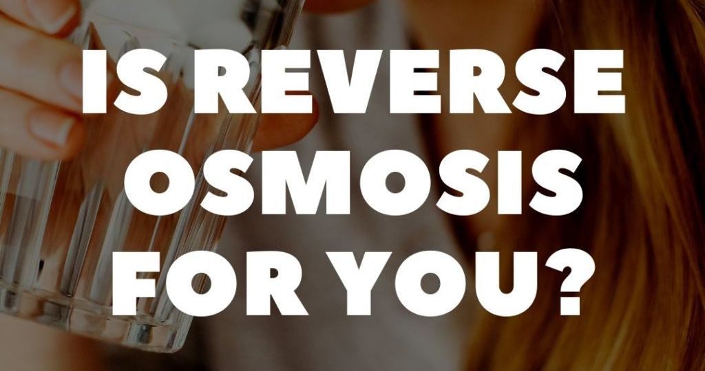 Is Reverse Osmosis For You?