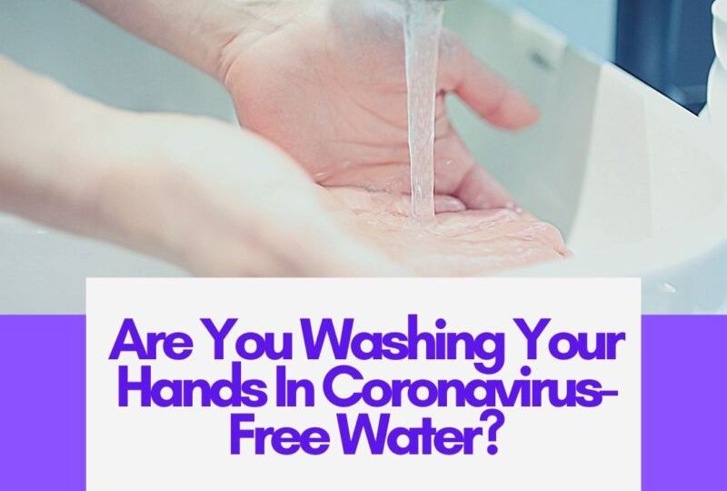 Are You Washing Your Hands In Coronavirus-Free Water?