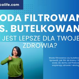 Woda filtrowana vs. butelkowana – co jest lepsze dla Twojego zdrowia?