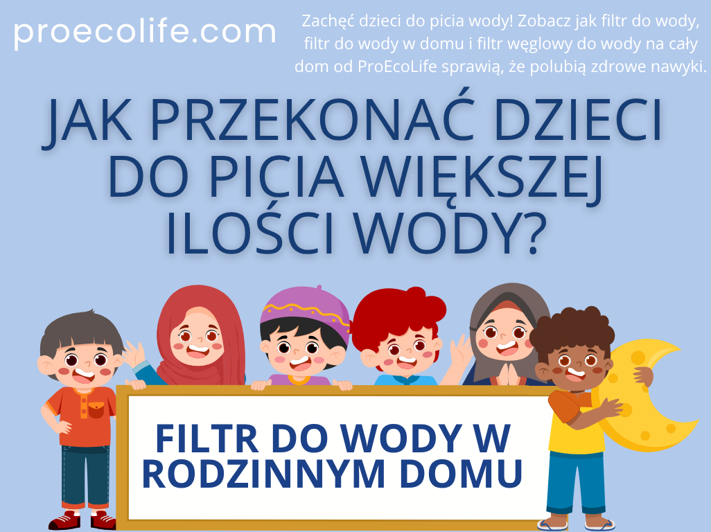 Jak przekonać dzieci do picia większej ilości wody? Filtr do wody w rodzinnym domu