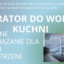 Filtrator do wody w kuchni – sprytne rozwiązanie dla małej przestrzeni