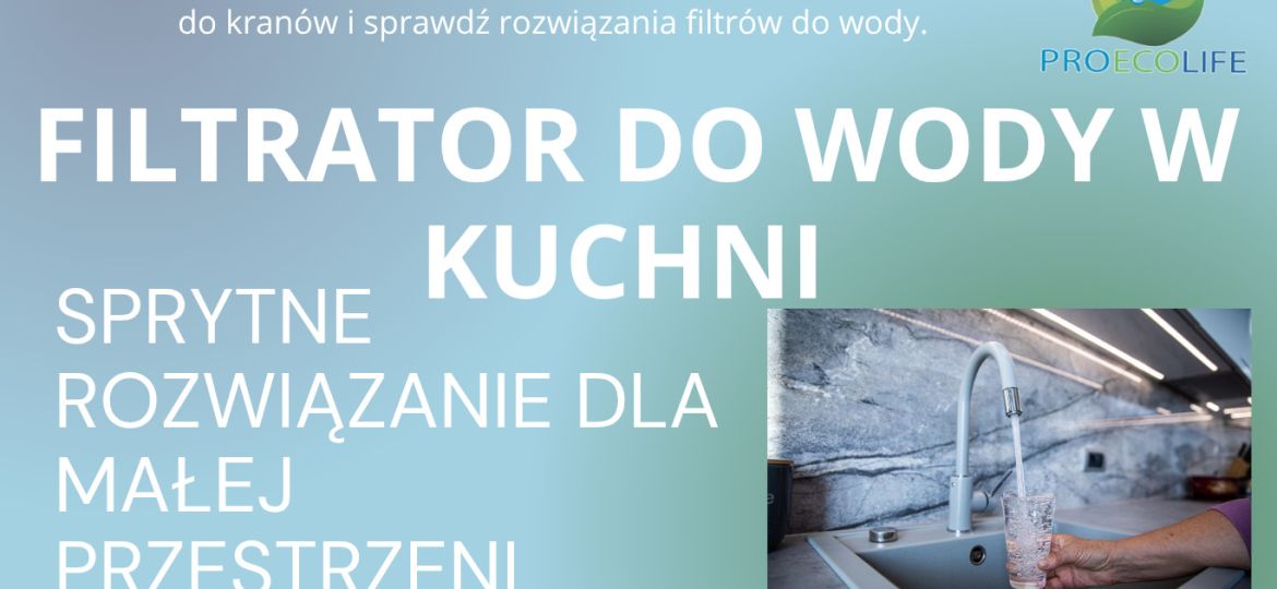 Filtrator do wody w kuchni – sprytne rozwiązanie dla małej przestrzeni