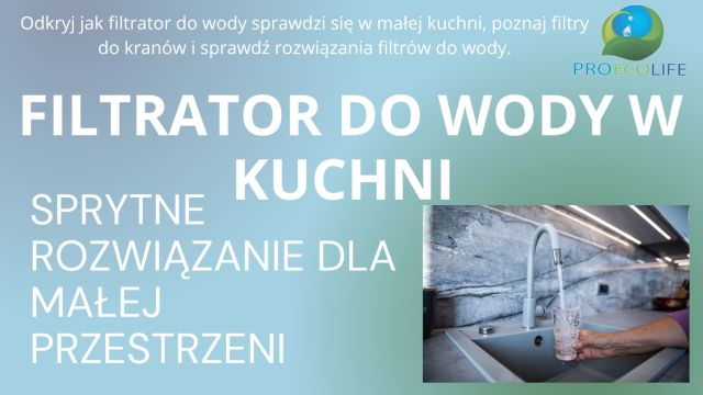 Filtrator do wody w kuchni – sprytne rozwiązanie dla małej przestrzeni