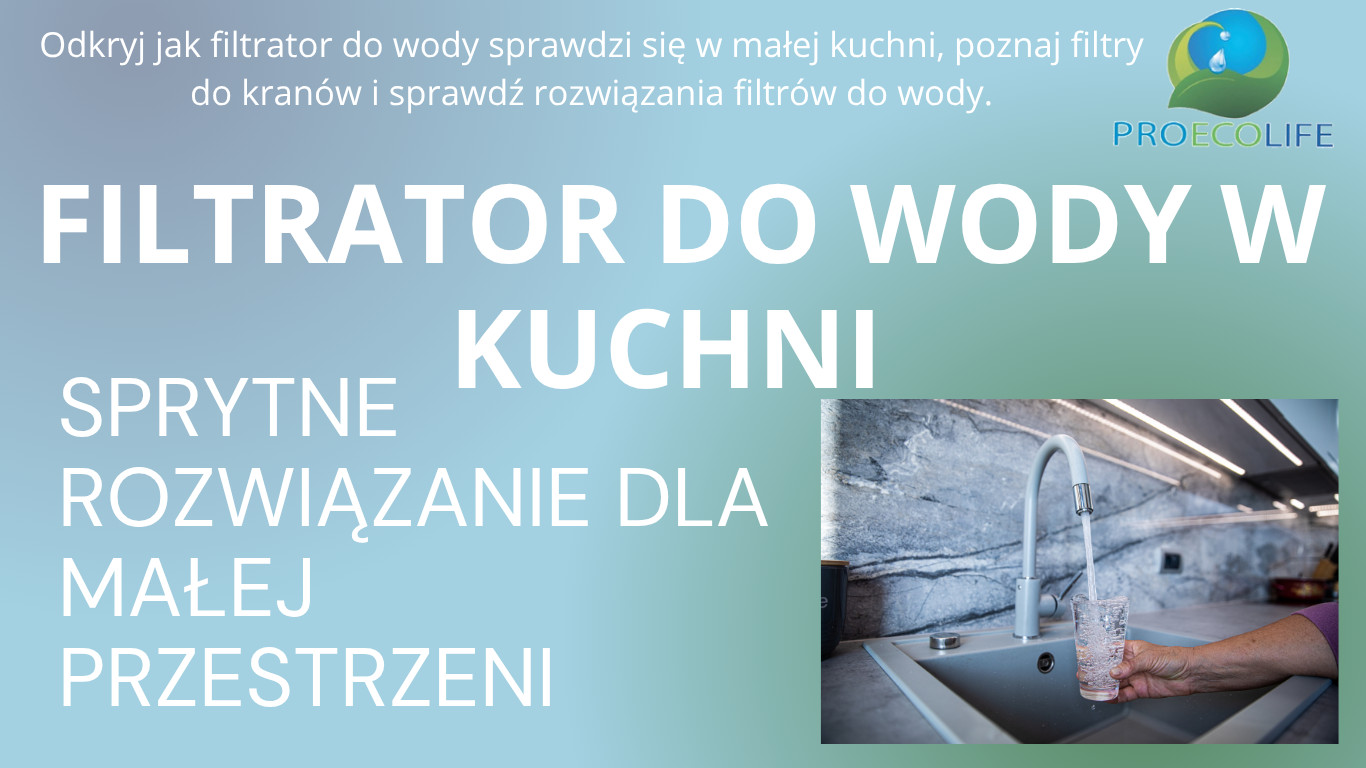 Filtrator do wody w kuchni – sprytne rozwiązanie dla małej przestrzeni