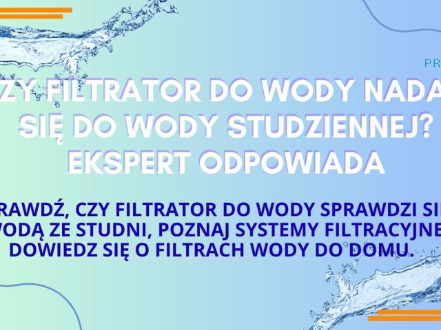 Czy filtrator do wody nadaje sie do wody studziennej?