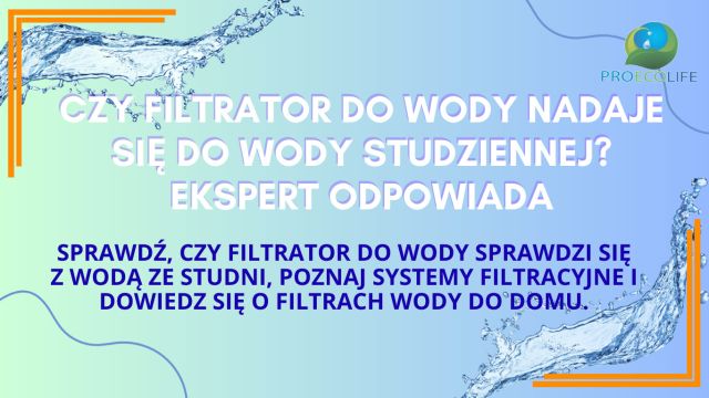 Czy filtrator do wody nadaje sie do wody studziennej?