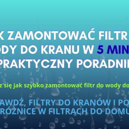Jak zamontować filtr do wody do kranu w 5 minut? Praktyczny poradnik