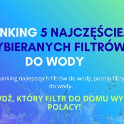 Ranking 5 najczęściej wybieranych filtrów do wody – co kupują Polacy?
