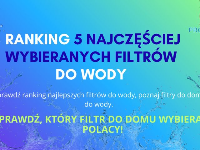 Ranking 5 najczęściej wybieranych filtrów do wody