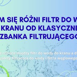 Czym się różni filtr do wody do kranu od klasycznego dzbanka filtrującego?