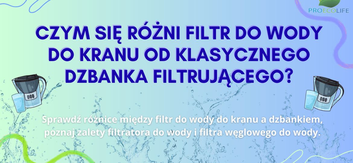 Czym się różni filtr do wody do kranu od klasycznego dzbanka filtrującego?
