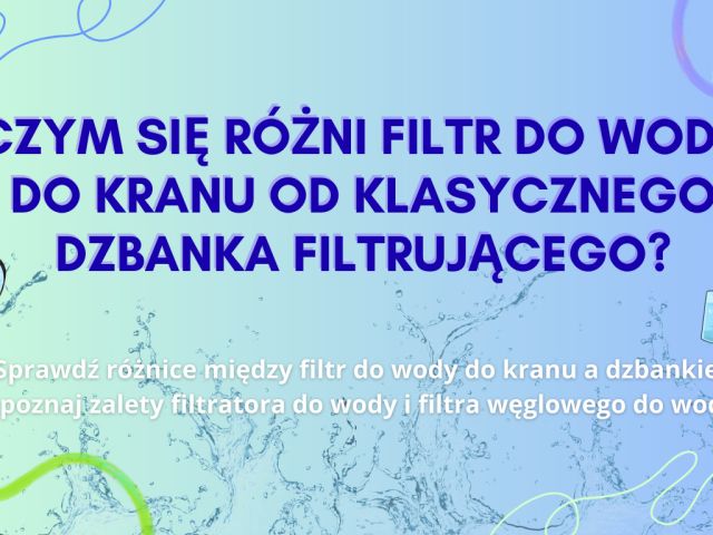 Czym się różni filtr do wody do kranu od klasycznego dzbanka filtrującego?