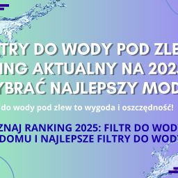 Filtry do wody pod zlew – jak wybrać najlepszy model? Filtry do wody pod zlew – jak wybrać najlepszy model?