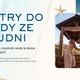 Filtry do wody ze studni – jak zapewnić czystość wody w domu jednorodzinnym? Filtry do wody ze studni – jak zapewnić czystość wody w domu jednorodzinnym?